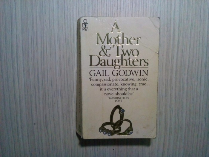 A MOTHER AND TWO DAUGHTERS - Gail Godwin - Pan Books, London, 1983, 512 p.; lb. engleza