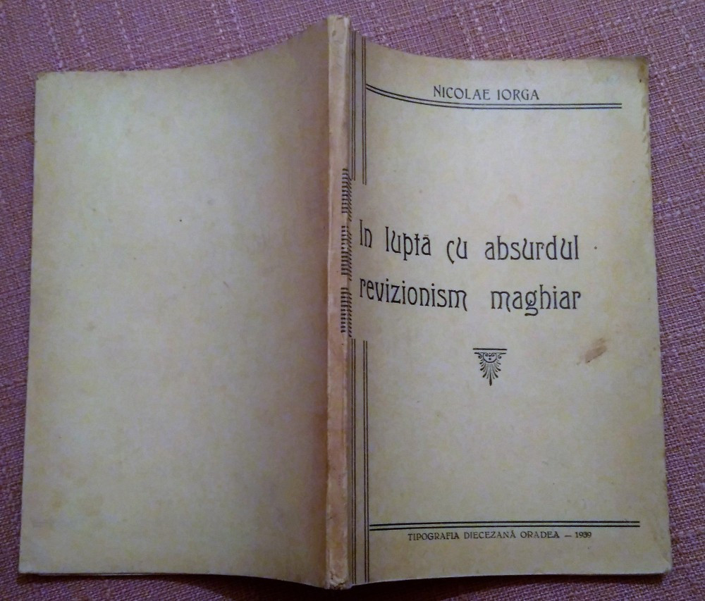 In lupta cu absurdul revizionism maghiar. Oradea, 1939 - Nicolae Iorga,  Alta editura | Okazii.ro