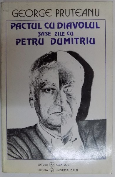 Pactul cu diavolul : sase zile cu Petru Dumitriu / George Pruteanu ...
