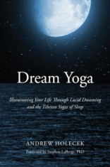 Dream Yoga: Illuminating Your Life Through Lucid Dreaming and the Tibetan Yogas of Sleep, Paperback foto