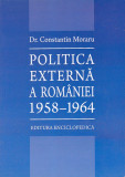 CONSTANTIN MORARU - POLITICA EXTERNA A ROMANIEI 1958-1964