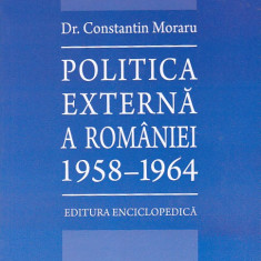 CONSTANTIN MORARU - POLITICA EXTERNA A ROMANIEI 1958-1964