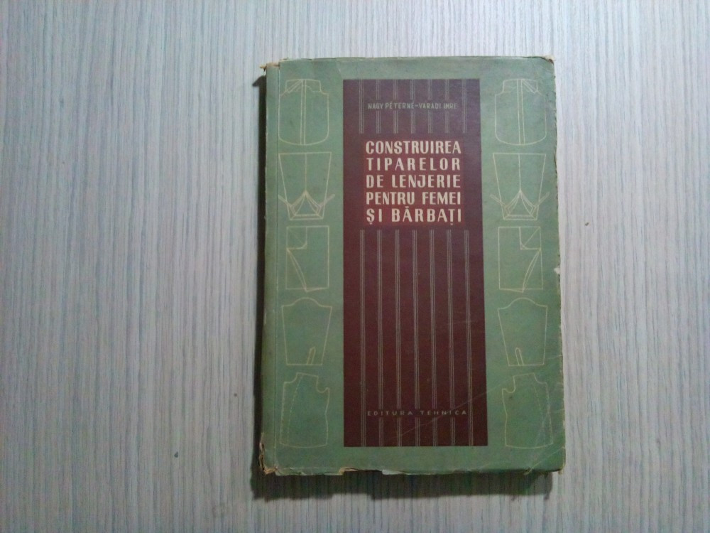 CONSTRUIREA TIPARELOR DE LENJERIE PENTRU FEMEI SI BARBATI - Nagy Peterne -  1956, Alta editura | Okazii.ro