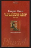 La Cour pontificale au temps des Borgia et des Medicis, 1420-1520/ J. Heers