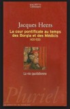 La Cour pontificale au temps des Borgia et des Medicis, 1420-1520/ J. Heers