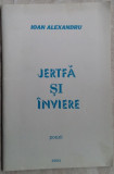 (ION) IOAN ALEXANDRU - JERTFA SI INVIERE (POEZII, 1993) [pref. ANATOL CIOCANU]