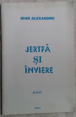 (ION) IOAN ALEXANDRU - JERTFA SI INVIERE (POEZII, 1993) [pref. ANATOL CIOCANU] foto