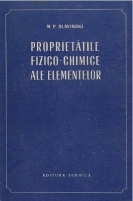 Proprietatile fizico - chimice ale elementelor / M. P. Slavinski foto