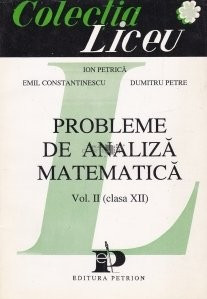 I. Petrică - Probleme de analiză matematică ( vol. II - cls. XII ) foto