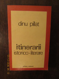 ITINERARII ISTORICO -LITERARE .DINU PILLAT