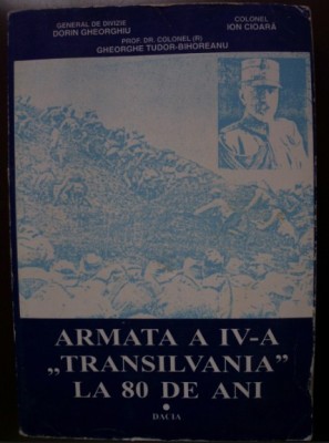 Armata a IV-a &amp;quot;Transilvania&amp;quot; la 80 de ani vol. I Portret istoric/ autor colectiv foto