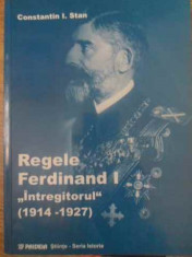 REGELE FERDINAND I INTREGITORUL 1914-1927 - CONSTANTIN I. STAN foto