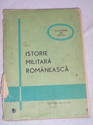 myh 31f- ISTORIE MILITARA ROMANEASCA - CULEGERE DE LECTII - ED 1973 foto