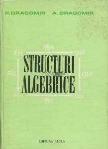 P. Dragomir, A. Dragomir - Structuri algebrice foto