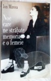 Cumpara ieftin ION MIRCEA: NOE CARE NE STRABATE MEMORIA E O FEMEIE (PIESA ANULUI 1998/UNITEXT)