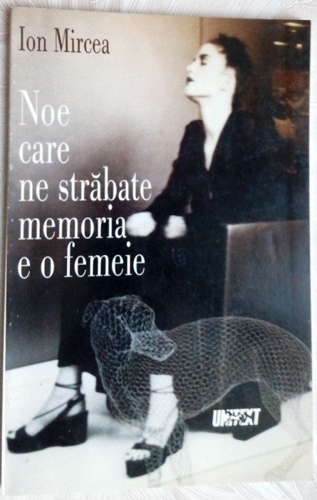 ION MIRCEA: NOE CARE NE STRABATE MEMORIA E O FEMEIE (PIESA ANULUI 1998/UNITEXT)