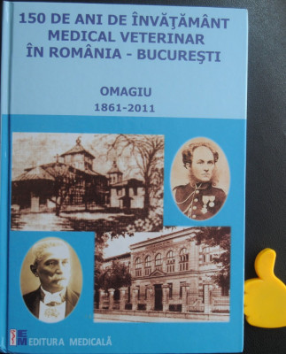 150 de ani de invatamant medical veterinar in Romania Bucuresti Omagiu 1861-2011 foto