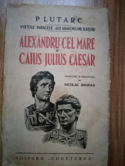 PLUTARH - VIETILE PARALELE, ALEXANDRU SI CAESAR (Cezar). 1939, Nicolae Bogdan foto