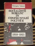 Myh 527s - SOCIALISTII ROMANI IN CONFRUNTARI POLITICE - 1918 - 1921 - ED 1982