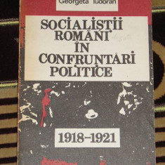myh 527s - SOCIALISTII ROMANI IN CONFRUNTARI POLITICE - 1918 - 1921 - ED 1982