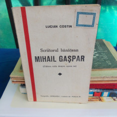 LUCIAN COSTIN - SCRIITORUL BANATEAN MIHAIL GASPAR , CRAIOVA , ED. VECHE