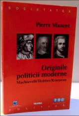 Originile politicii moderne : Machiavelli, Hobbes, Rousseau / Pierre Manent foto