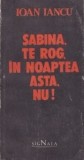 Ioan Iancu - Sabina, te rog, &icirc;n noaptea asta, nu!