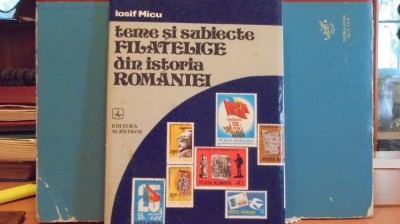 IOSIF MICU-TEME SI SUBIECTE FILATELICE DIN ISTORIA ROMANIEI- CARTONATA, 237 PAG foto