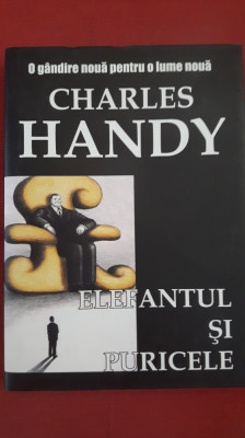 Charles Handy - Elefantul si puricele - O gandire noua pt.o lume noua foto