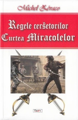 Michel Zevaco - Curtea Miracolelor ( Seria REGELE CERSETORILOR ) foto