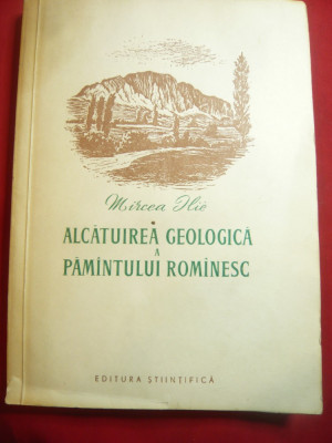 Mircea Ilie - Alcatuirea Geologica a Pamantului Romanesc -Prima Ed. 1956 ,286 p foto