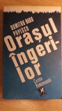 Myh 524 - ORASUL INGERILOR - DUMITRU RADU POPESCU - ED 1985