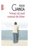 Vreau sa aud numai de bine - Tudor Ganea