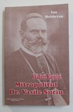 VLADICII BLAJULUI - MITROPOLITUL DR. VASILE SUCIU de ION MOLDOVAN , 2010 * DEDICATIE