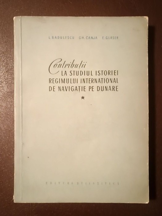 L. Bădulescu; Gh. Canja; E. Glaser - Contribuții la studiul istoriei regimului internațional de navigație pe Dunăre
