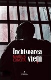 Inchisoarea vietii - Marius Concita