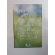 PUTEREA PREZENTULUI ,GHID PRACTIC , INVATATURI ESENTIALE , MEDITATII SI EXERCITII DIN PUTEREA PREZENTULUI de ECKHART TOLLE , 2009
