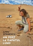 Am fost la capatul lumii - de Liviu Stanescu