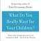 What Do You Really Want for Your Children?