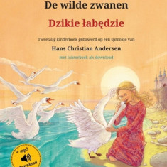 De wilde zwanen - Dzikie lab&#281;dzie (Nederlands - Pools): Tweetalig kinderboek naar een sprookje van Hans Christian Andersen, met luisterboek als d