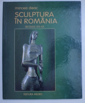 SCULPTURA IN ROMANIA SECOLELE XIX-XX de MIRCEA DEAC , 2005 foto