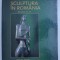 SCULPTURA IN ROMANIA SECOLELE XIX-XX de MIRCEA DEAC , 2005
