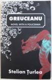 GREUCEANU - NOVEL WITH A POLICEMAN by STELIAN TURLEA , 2015