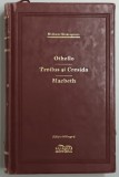 OTHELLO , TROILUS SI CRESIDA , MACBETH de WILLIAM SHAKESPEARE , 2009 , * COPERTI UZATE