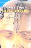 EROAREA LUI DESCARTES. EMOTIILE, RATIUNEA SI CREIERUL UMAN-ANTONIO R. DAMASIO-274821