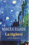 La tiganci. Nuvele fantastice - Mircea Eliade