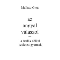 Az angyal v&aacute;laszol - a sz&uuml;lők n&eacute;lk&uuml;l sz&uuml;letett gyermek - Mall&aacute;sz Gitta
