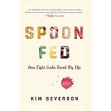 Spoon Fed: How Eight Cooks Saved My Life