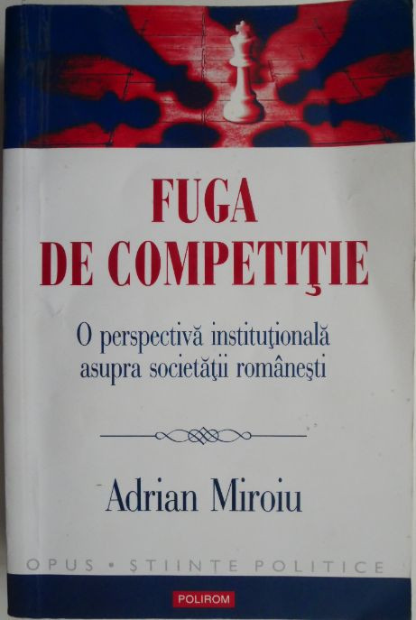 Fuga de competitie. O perspectiva institutionala asupra societatii romanesti &ndash; Adrian Miroiu (cateva insemnari in creion)