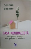 Casa minimalista. Ghid pentru o viata bine gandita si ordonata &ndash; Joshua Becker